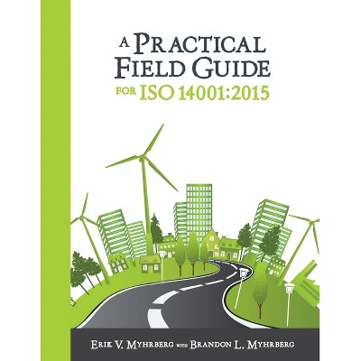A Practical Field Guide for ISO 14001 - by  Erik V Myhrberg & Brandon L Myhrberg (Paperback)