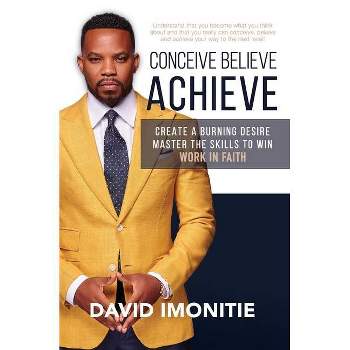 Conceive, Believe, Achieve - by  David Imonitie (Hardcover)