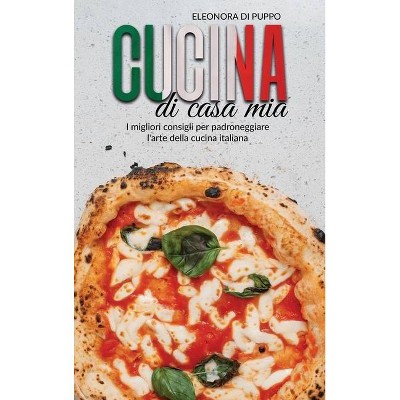 Cucina di Casa Mia - by  Eleonora Di Puppo (Hardcover)