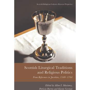 Scottish Liturgical Traditions and Religious Politics - (Scottish Religious Cultures) by  Allan I MacInnes & Patricia Barton & Kieran German