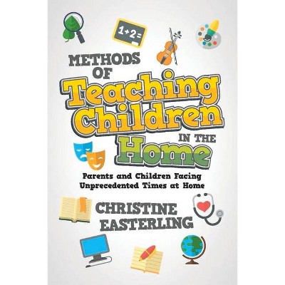 Methods of Teaching Children in the Home - by  Christine Easterling (Paperback)