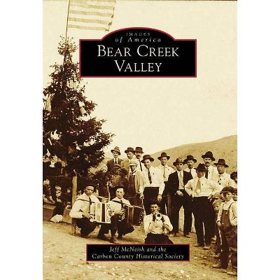 Bear Creek Valley - (Images of America (Arcadia Publishing)) by  Jeff McNeish & Carbon County Historical Society (Paperback)