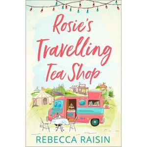Rosie's Travelling Tea Shop - by  Rebecca Raisin (Paperback) - 1 of 1
