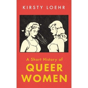 A Short History of Queer Women - by  Kirsty Loehr (Paperback) - 1 of 1