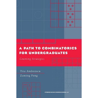 A Path to Combinatorics for Undergraduates - by  Titu Andreescu & Zuming Feng (Paperback)