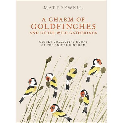 A Charm of Goldfinches and Other Wild Gatherings - by  Matt Sewell (Hardcover)