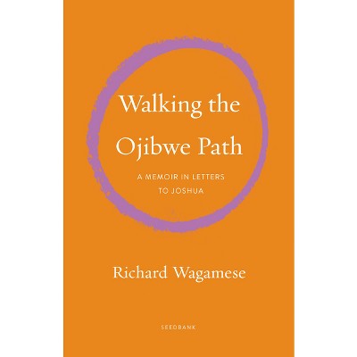 Walking the Ojibwe Path - (Seedbank) by  Richard Wagamese (Hardcover)