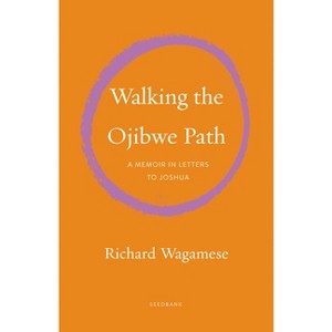 Walking the Ojibwe Path - (Seedbank) by  Richard Wagamese (Hardcover) - 1 of 1