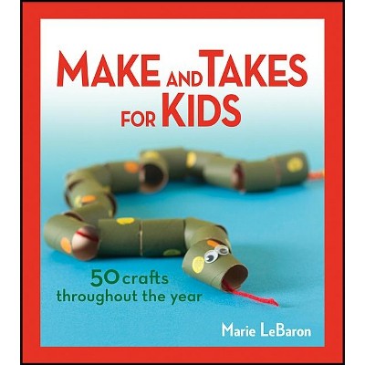 Make and Takes for Kids - by  Marie Lebaron (Paperback)
