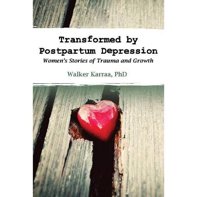 Transformed by Postpartum Depression - by  Walker Karraa (Paperback)