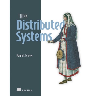 Think Distributed Systems - by  Dominik Tornow (Paperback)