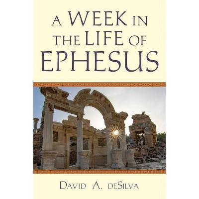 A Week in the Life of Ephesus - by  David A deSilva (Paperback)