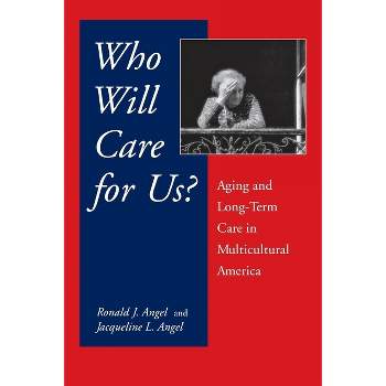 Who Will Care for Us? - by  Ronald Angel & Jacqueline L Angel (Paperback)