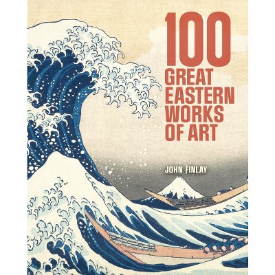 100 Great Eastern Works of Art - by  John Finlay (Hardcover)