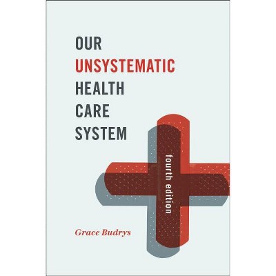 Our Unsystematic Health Care System - 4th Edition by  Grace Budrys (Paperback)