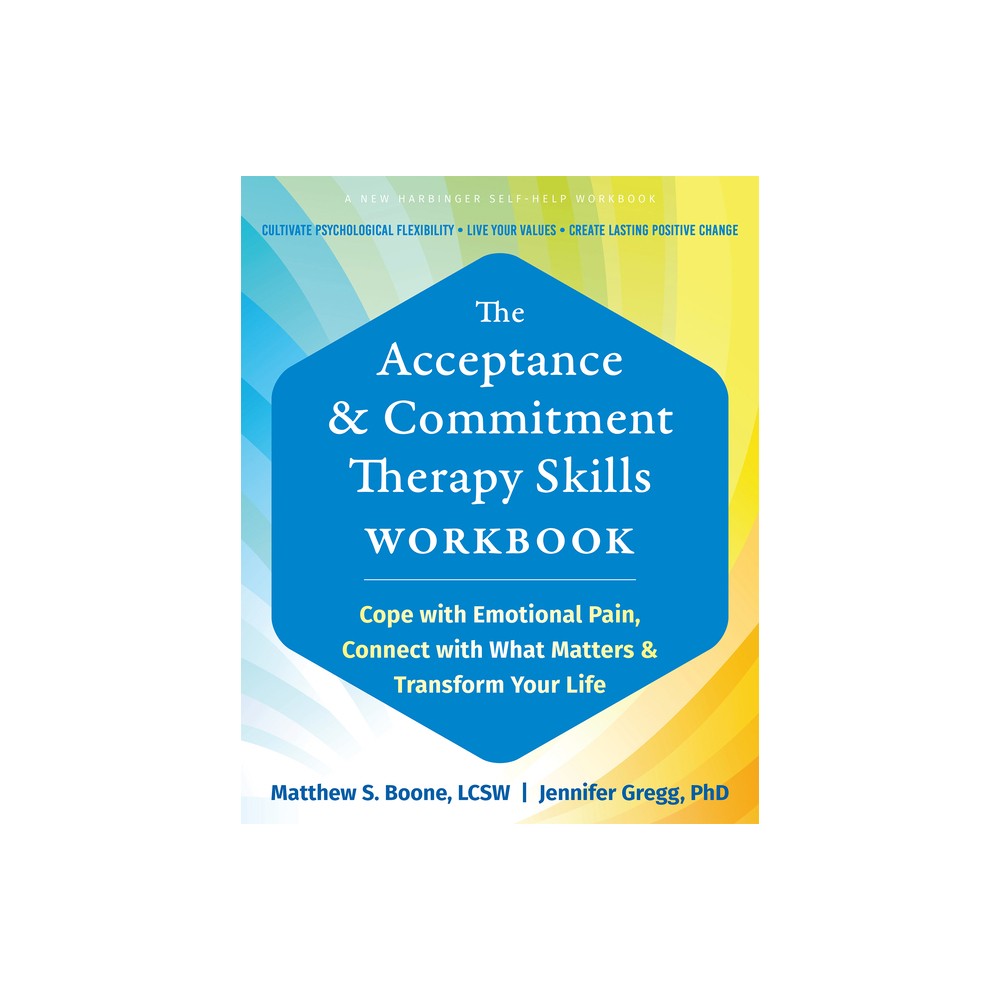 The Acceptance and Commitment Therapy Skills Workbook - by Matthew S Boone & Jennifer Gregg (Paperback)