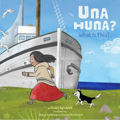 Una Huna?: What Is This? - by  Susan Aglukark (Hardcover)