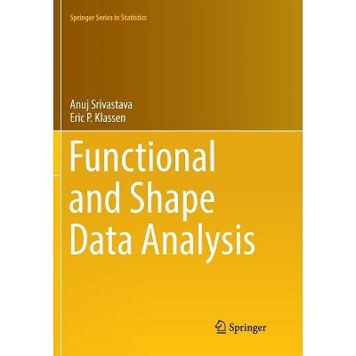 Functional and Shape Data Analysis - (Springer Statistics) by  Anuj Srivastava & Eric P Klassen (Paperback)