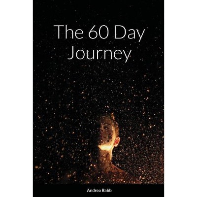 The 60 Day Journey - by  Andrea Babb (Paperback)