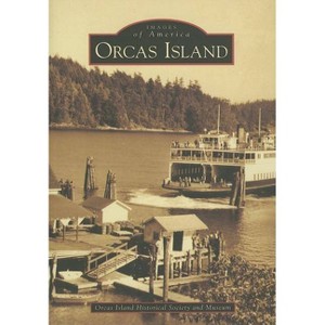 Orcas Island - (Images of America) by  Orcas Island Historical Society and Museum (Paperback) - 1 of 1