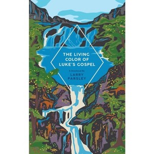 The Living Color of Luke's Gospel - by  Larry Parsley (Paperback) - 1 of 1