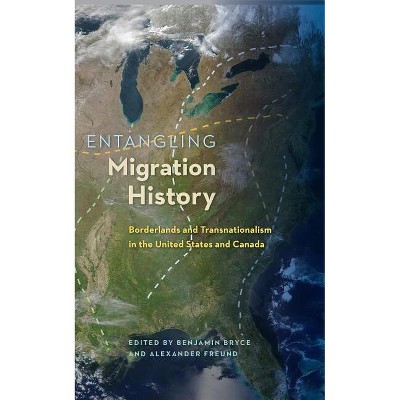 Entangling Migration History - (Contested Boundaries) by  Benjamin Bryce & Alexander Freund (Hardcover)