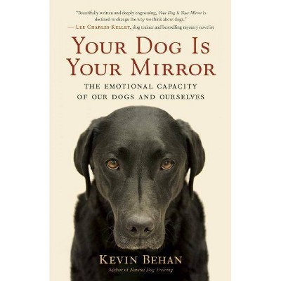 Your Dog Is Your Mirror - by  Kevin Behan (Paperback)