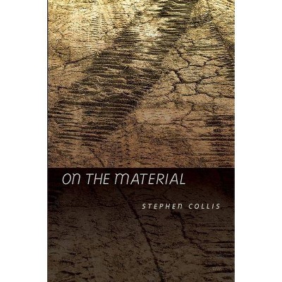 On the Material - by  Stephen Collis (Paperback)