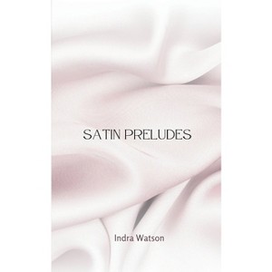Satin Preludes - by  Indra Watson (Paperback) - 1 of 1