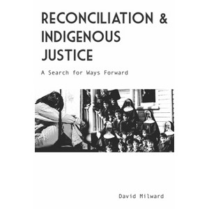 Reconciliation and Indigenous Justice - by  David Milward (Paperback) - 1 of 1
