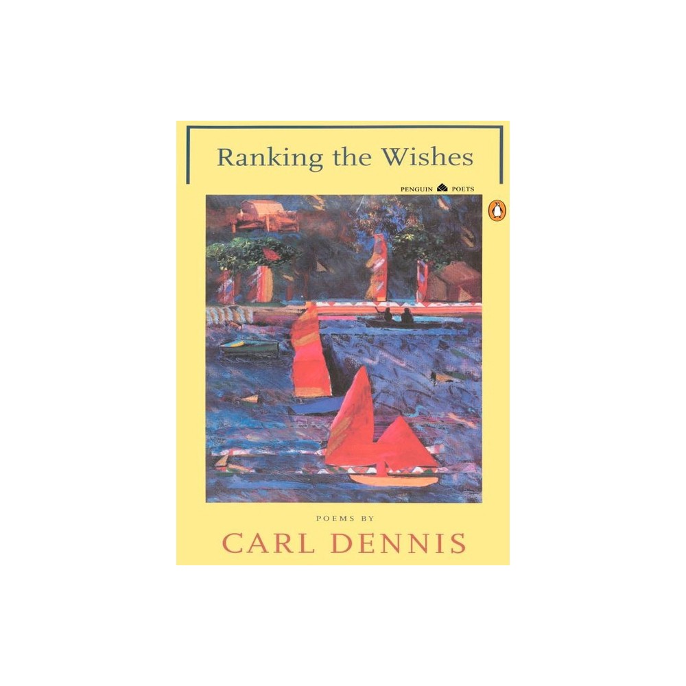 Ranking the Wishes - (Penguin Poets) by Carl Dennis (Paperback)