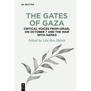 The Gates of Gaza: Critical Voices from Israel on October 7 and the War with Hamas - (De Gruyter Disruptions) by  Lihi Ben Shitrit (Paperback) - 1 of 1