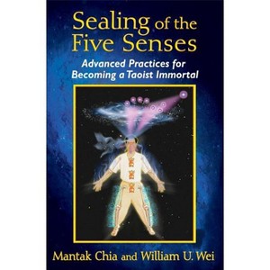 Sealing of the Five Senses - by  Mantak Chia & William U Wei (Paperback) - 1 of 1