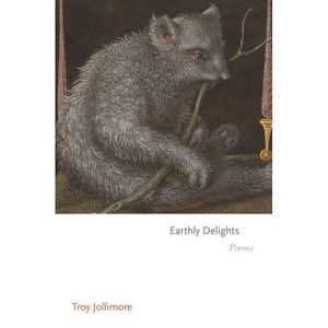 Earthly Delights - (Princeton Contemporary Poets) by  Troy Jollimore (Paperback) - 1 of 1