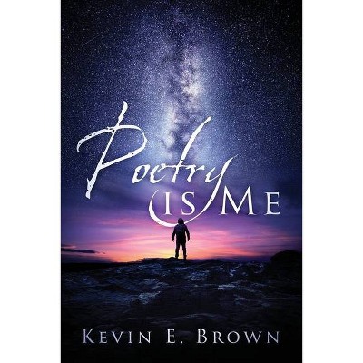 Poetry is Me - by  Kevin E Brown (Paperback)