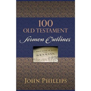 100 Old Testament Sermon Outlines - by  John Phillips (Paperback) - 1 of 1
