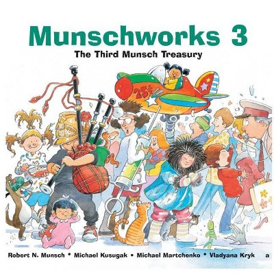 Munschworks 3: The Third Munsch Treasury - (Munshworks) by  Robert Munsch & Michael Kusugak (Hardcover)