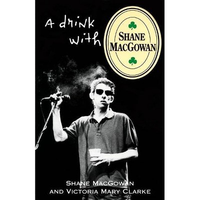 A Drink with Shane Macgowan - by  Shane Macgowan & Victoria Mary Clarke (Paperback)