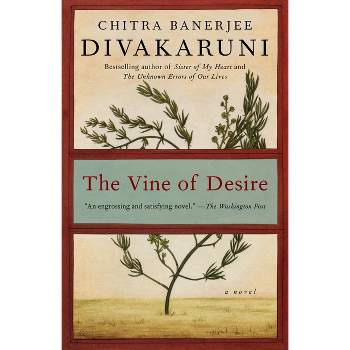 The Vine of Desire - by  Chitra Banerjee Divakaruni (Paperback)