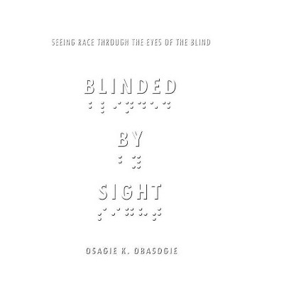 Blinded by Sight - by  Osagie Obasogie (Hardcover)