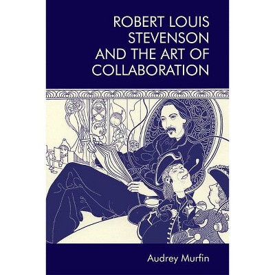 Robert Louis Stevenson and the Art of Collaboration - by  Audrey Murfin (Hardcover)