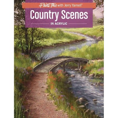 Country Scenes in Acrylic - (Paint This with Jerry Yarnell) by  Jerry Yarnell (Paperback)