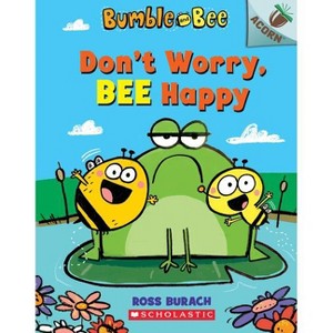 Don't Worry, Bee Happy: An Acorn Book (Bumble and Bee #1) Volume 1 - by Ross Burach (Paperback) - 1 of 1