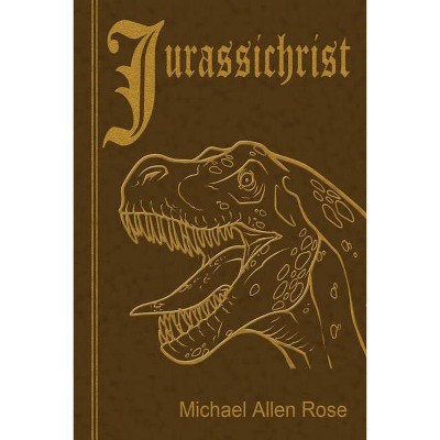 Jurassichrist - by  Michael Allen Rose (Paperback)