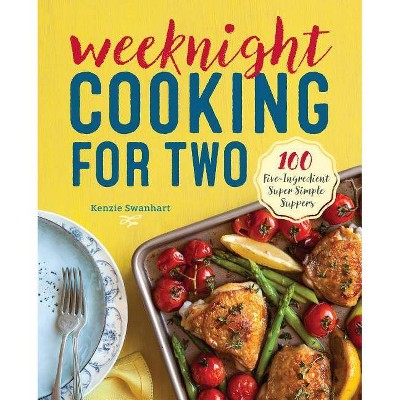 Weeknight Cooking for Two - by  Kenzie Swanhart (Paperback)