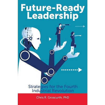 Future-Ready Leadership - by  Chris R Groscurth (Hardcover)