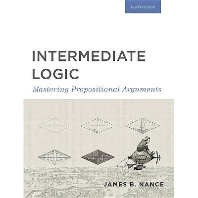 Intermediate Logic (Teacher Edition) - (Canon Logic) 3rd Edition by  Canon Press (Paperback)