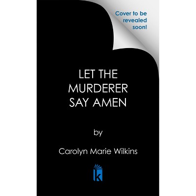 Let the Murderer Say Amen - by  Carolyn Marie Wilkins (Hardcover)