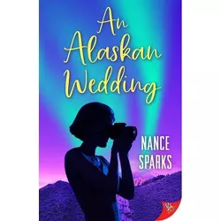 An Alaskan Wedding - by  Nance Sparks (Paperback)
