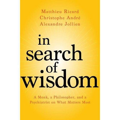 In Search of Wisdom - by  Matthieu Ricard & Christophe André & Alexandre Jollien (Paperback)